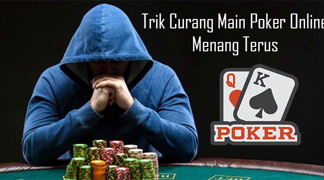 Trik Curang Main Poker Online Menang Terus